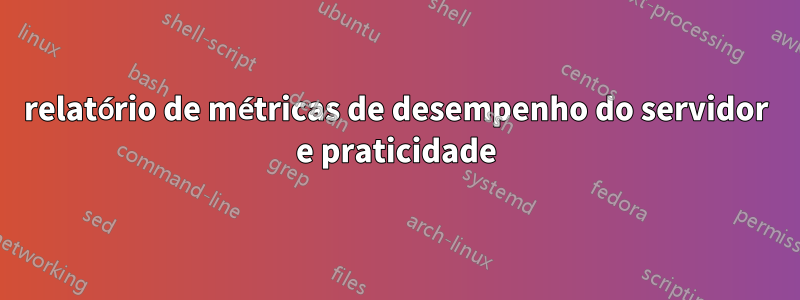 relatório de métricas de desempenho do servidor e praticidade