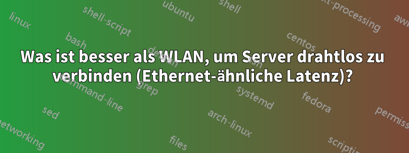 Was ist besser als WLAN, um Server drahtlos zu verbinden (Ethernet-ähnliche Latenz)?