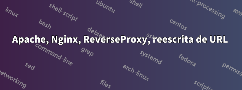 Apache, Nginx, ReverseProxy, reescrita de URL