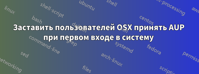 Заставить пользователей OSX принять AUP при первом входе в систему