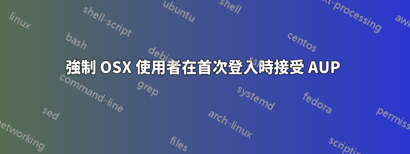 強制 OSX 使用者在首次登入時接受 AUP