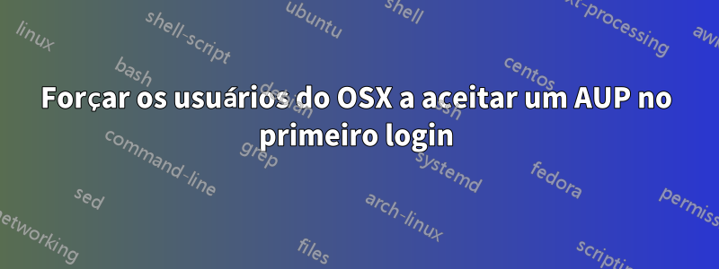 Forçar os usuários do OSX a aceitar um AUP no primeiro login