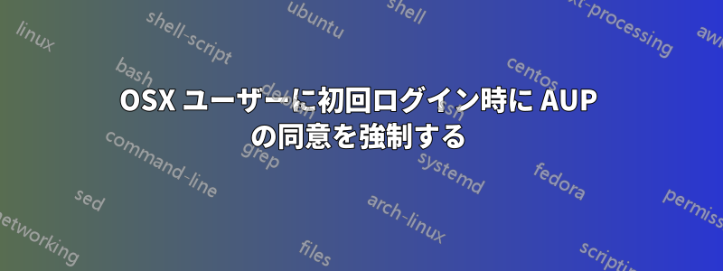 OSX ユーザーに初回ログイン時に AUP の同意を強制する