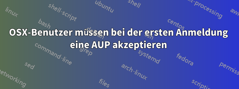 OSX-Benutzer müssen bei der ersten Anmeldung eine AUP akzeptieren