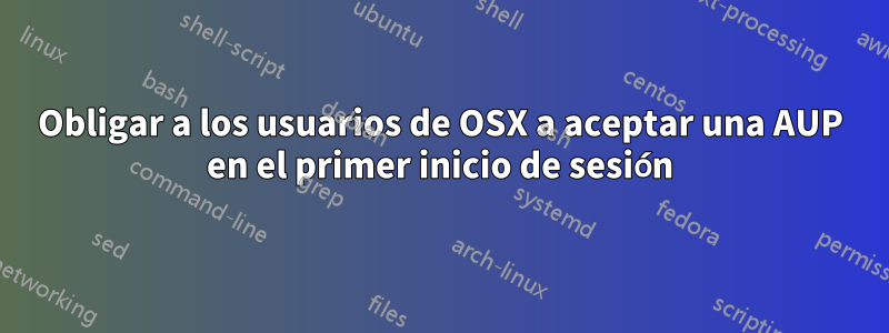 Obligar a los usuarios de OSX a aceptar una AUP en el primer inicio de sesión