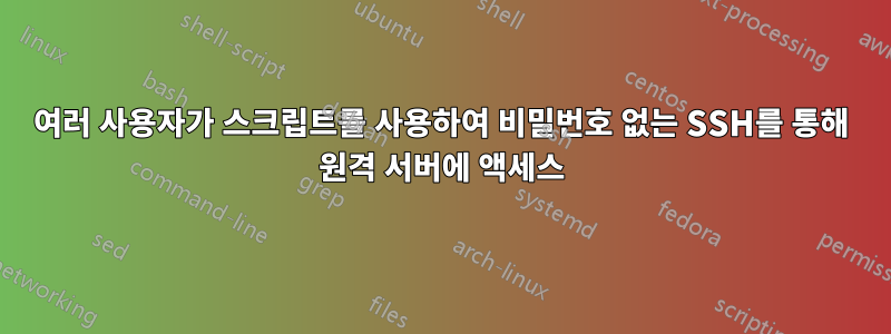 여러 사용자가 스크립트를 사용하여 비밀번호 없는 SSH를 통해 원격 서버에 액세스