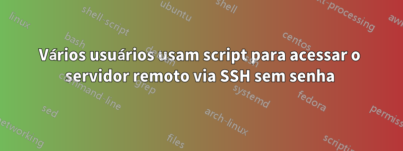 Vários usuários usam script para acessar o servidor remoto via SSH sem senha