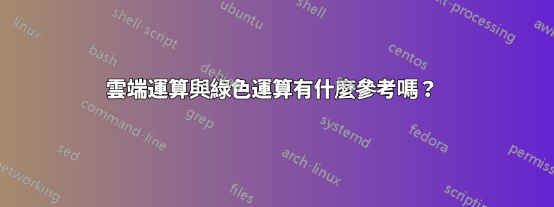 雲端運算與綠色運算有什麼參考嗎？ 