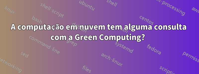 A computação em nuvem tem alguma consulta com a Green Computing? 