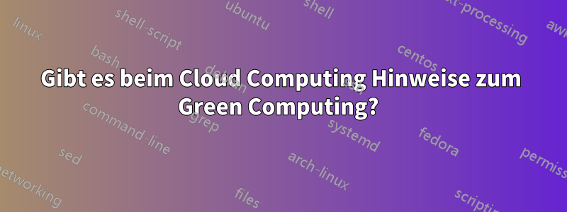 Gibt es beim Cloud Computing Hinweise zum Green Computing? 