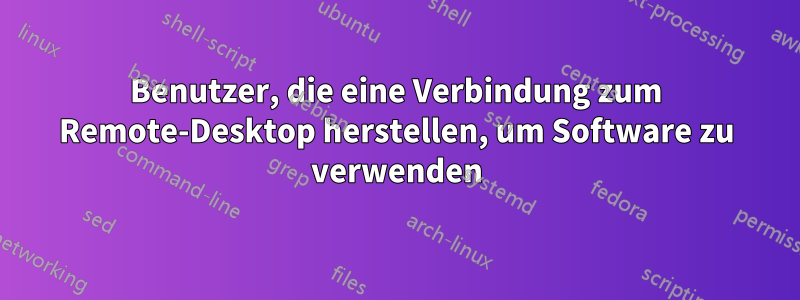 Benutzer, die eine Verbindung zum Remote-Desktop herstellen, um Software zu verwenden