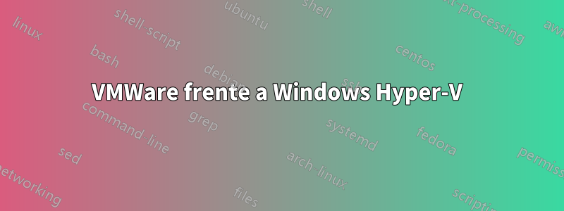 VMWare frente a Windows Hyper-V 