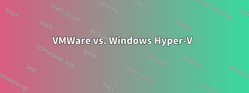 VMWare vs. Windows Hyper-V 