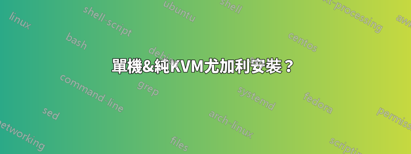 單機&純KVM尤加利安裝？