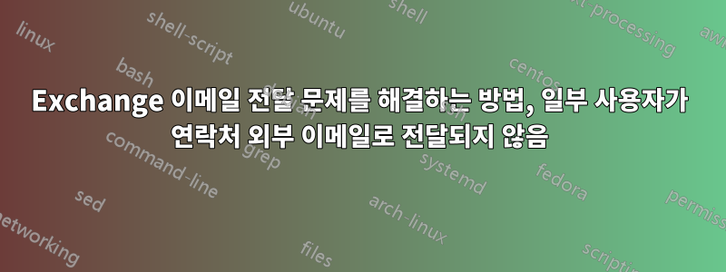 Exchange 이메일 전달 문제를 해결하는 방법, 일부 사용자가 연락처 외부 이메일로 전달되지 않음