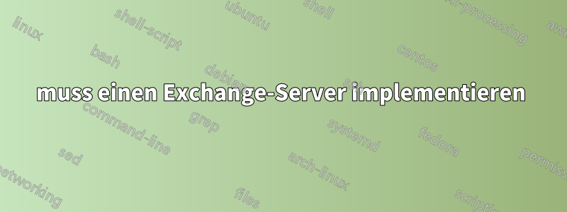 muss einen Exchange-Server implementieren