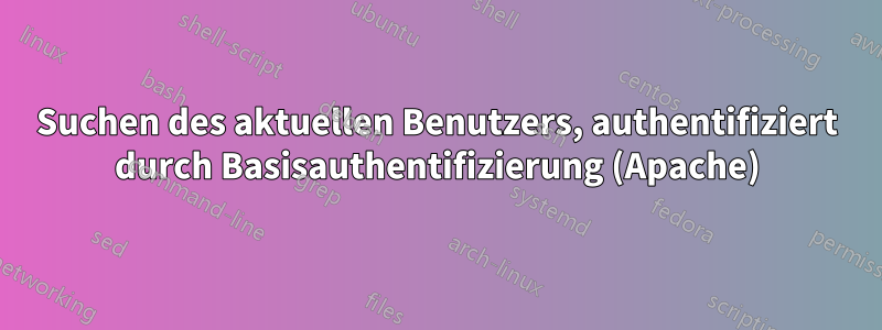 Suchen des aktuellen Benutzers, authentifiziert durch Basisauthentifizierung (Apache)