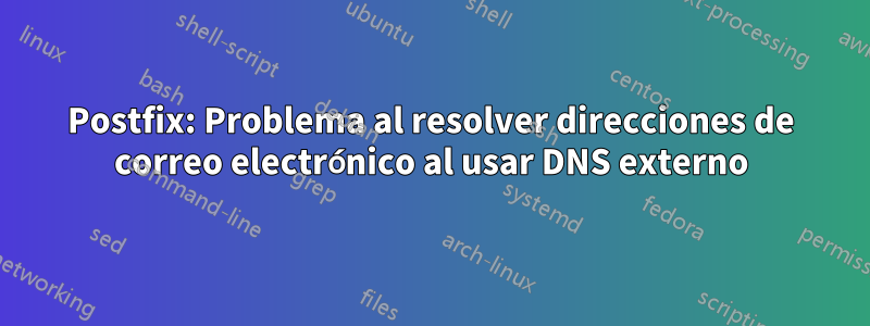 Postfix: Problema al resolver direcciones de correo electrónico al usar DNS externo
