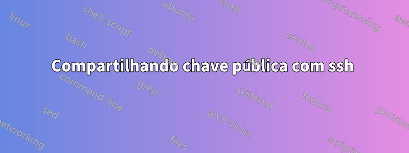 Compartilhando chave pública com ssh