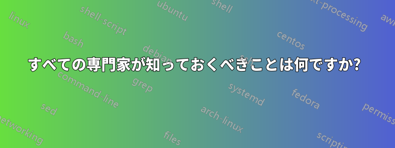 すべての専門家が知っておくべきことは何ですか? 