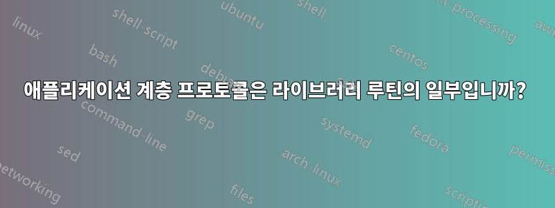 애플리케이션 계층 프로토콜은 라이브러리 루틴의 일부입니까?