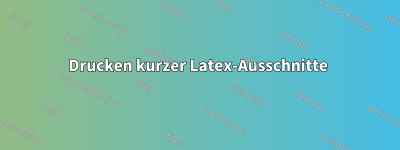 Drucken kurzer Latex-Ausschnitte