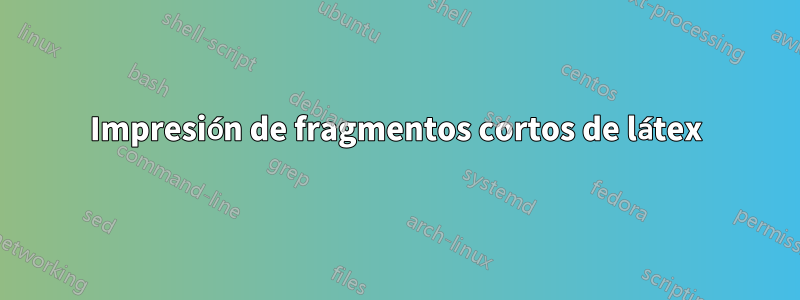 Impresión de fragmentos cortos de látex