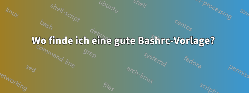 Wo finde ich eine gute Bashrc-Vorlage?