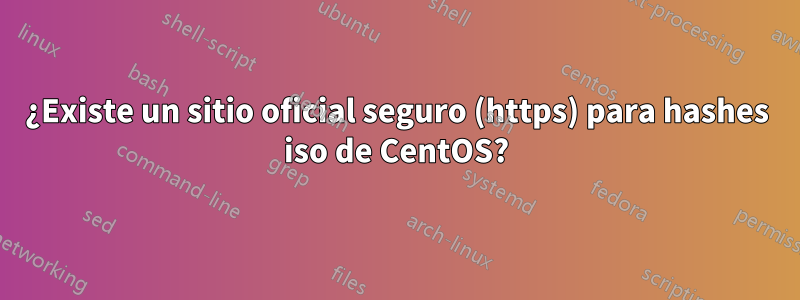 ¿Existe un sitio oficial seguro (https) para hashes iso de CentOS?