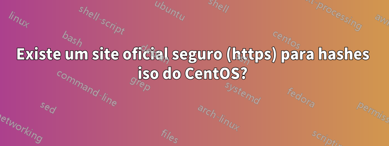 Existe um site oficial seguro (https) para hashes iso do CentOS?