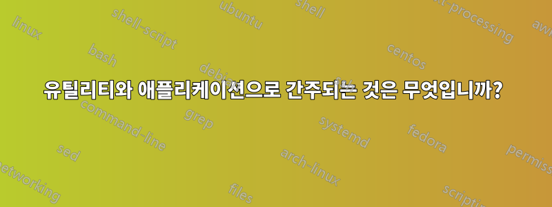 유틸리티와 애플리케이션으로 간주되는 것은 무엇입니까?