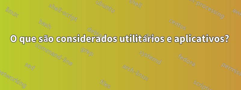 O que são considerados utilitários e aplicativos?