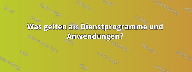 Was gelten als Dienstprogramme und Anwendungen?