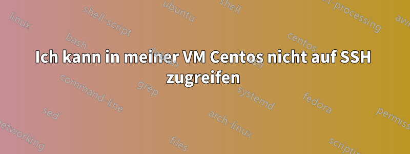 Ich kann in meiner VM Centos nicht auf SSH zugreifen