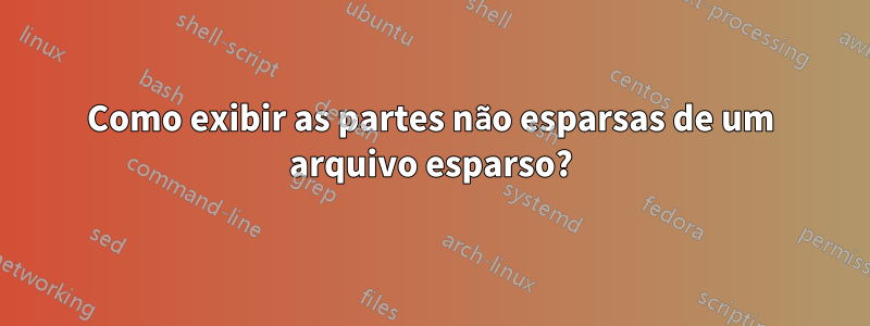 Como exibir as partes não esparsas de um arquivo esparso?