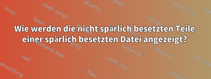 Wie werden die nicht spärlich besetzten Teile einer spärlich besetzten Datei angezeigt?