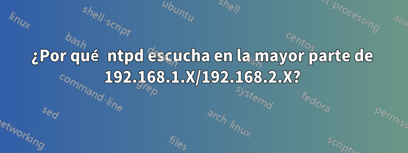 ¿Por qué ntpd escucha en la mayor parte de 192.168.1.X/192.168.2.X?