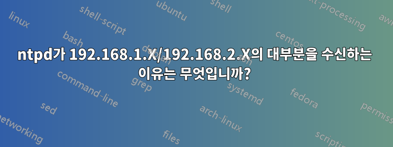 ntpd가 192.168.1.X/192.168.2.X의 대부분을 수신하는 이유는 무엇입니까?