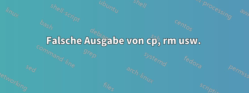 Falsche Ausgabe von cp, rm usw.