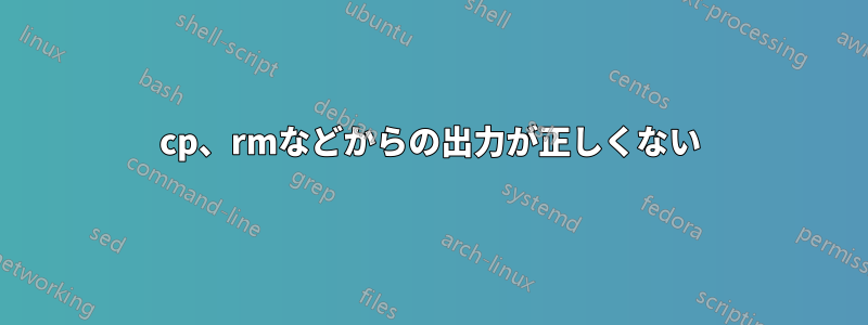 cp、rmなどからの出力が正しくない