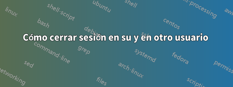 Cómo cerrar sesión en su y en otro usuario