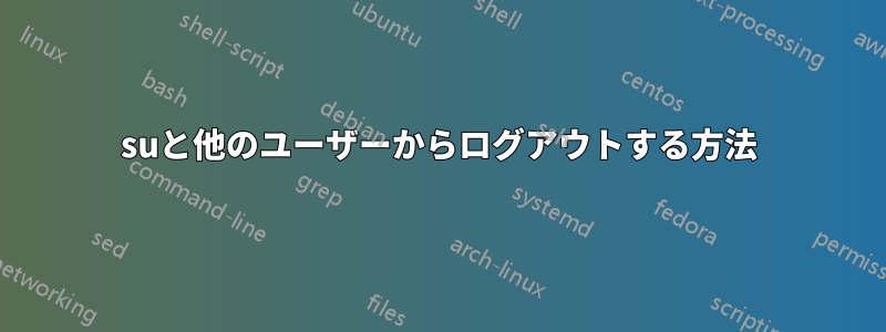 suと他のユーザーからログアウトする方法