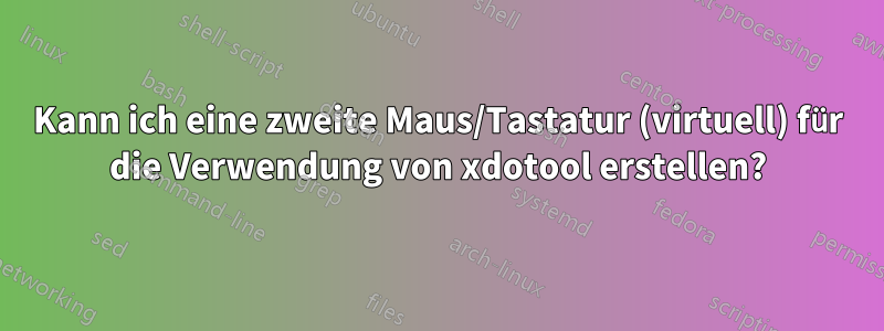 Kann ich eine zweite Maus/Tastatur (virtuell) für die Verwendung von xdotool erstellen?