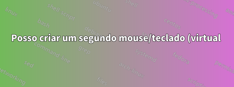 Posso criar um segundo mouse/teclado (virtual) para o xdotool usar?