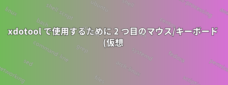 xdotool で使用するために 2 つ目のマウス/キーボード (仮想) を作成できますか?