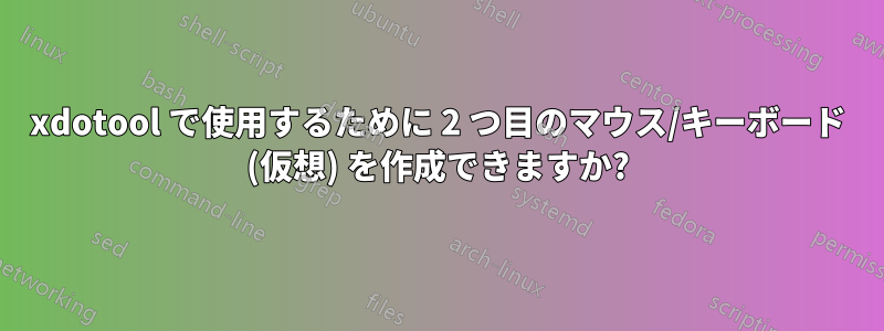 xdotool で使用するために 2 つ目のマウス/キーボード (仮想) を作成できますか?