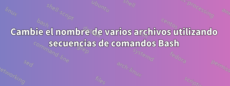 Cambie el nombre de varios archivos utilizando secuencias de comandos Bash