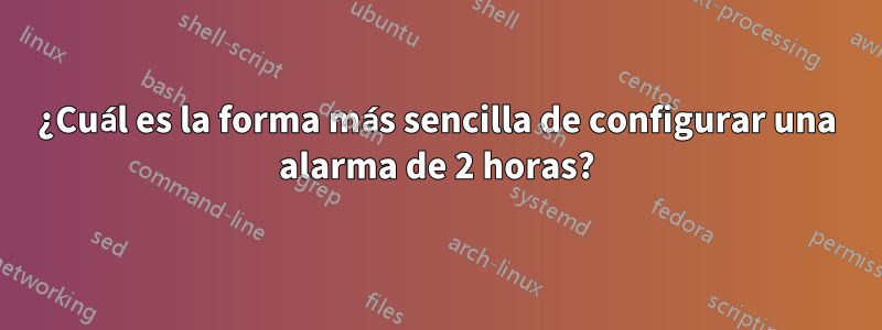 ¿Cuál es la forma más sencilla de configurar una alarma de 2 horas?