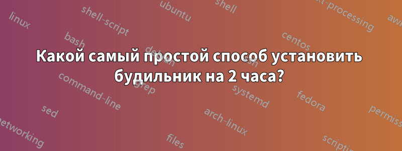 Какой самый простой способ установить будильник на 2 часа?