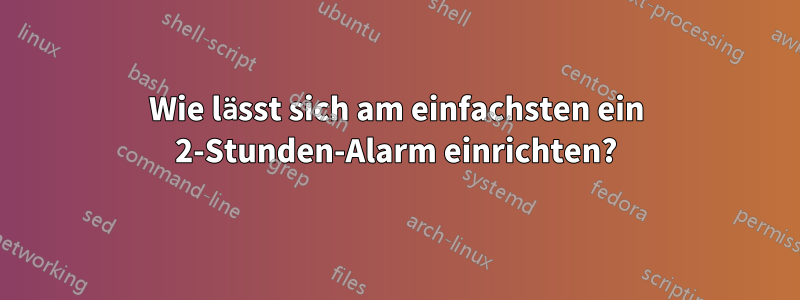 Wie lässt sich am einfachsten ein 2-Stunden-Alarm einrichten?